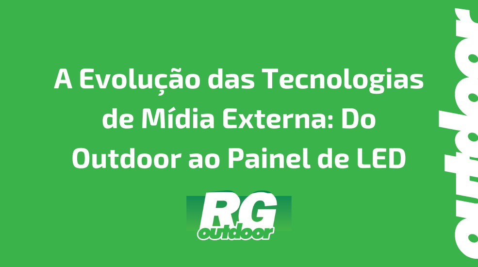 A Evolução das Tecnologias de Mídia Externa: Do Outdoor ao Painel de LED