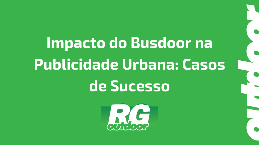 Impacto do Busdoor na Publicidade Urbana: Casos de Sucesso