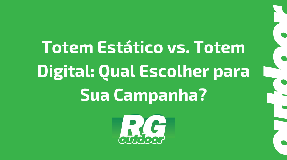 Totem Estático vs. Totem Digital: Qual Escolher para Sua Campanha?