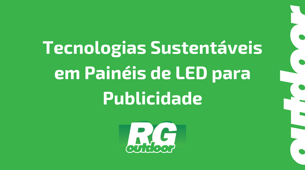 Tecnologias Sustentáveis em Painéis de LED para Publicidade