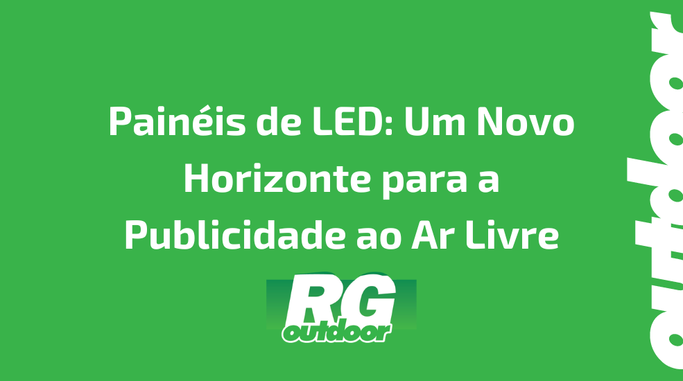 Painéis de LED: Um Novo Horizonte para a Publicidade ao Ar Livre