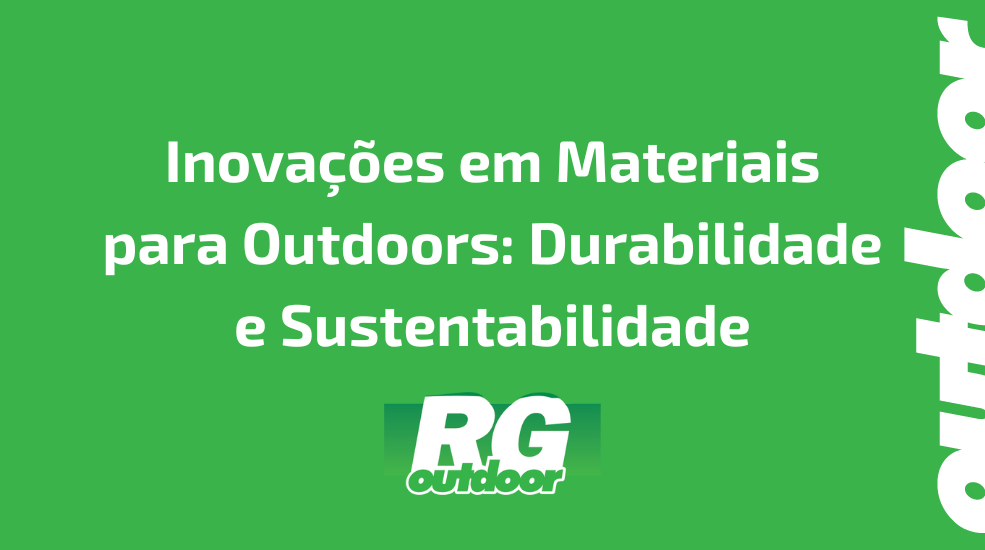 Inovações em Materiais para Outdoors: Durabilidade e Sustentabilidade