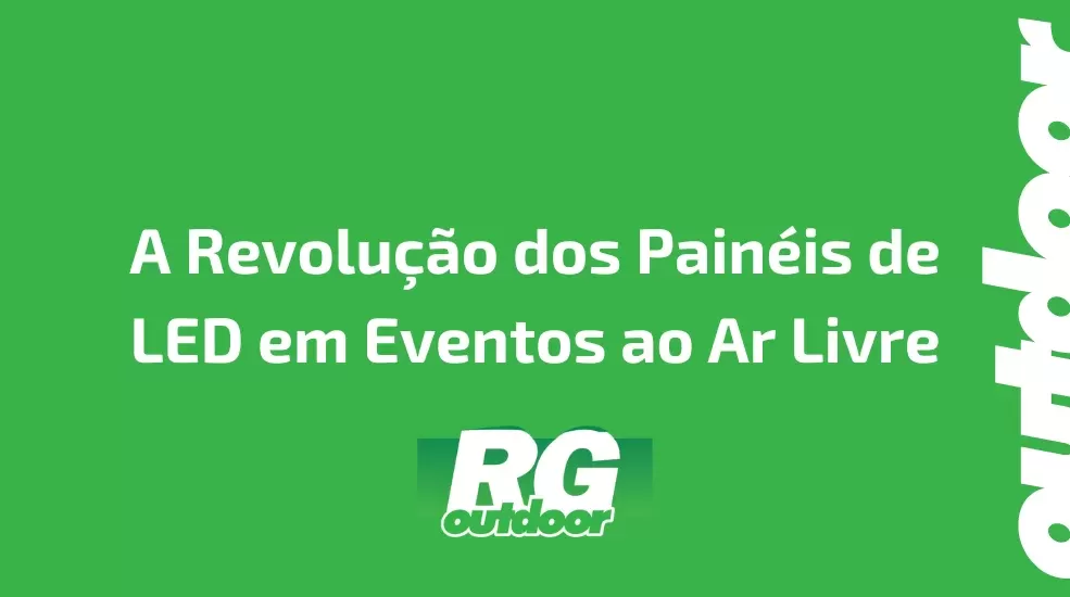 A Revolução dos Painéis de LED em Eventos ao Ar Livre