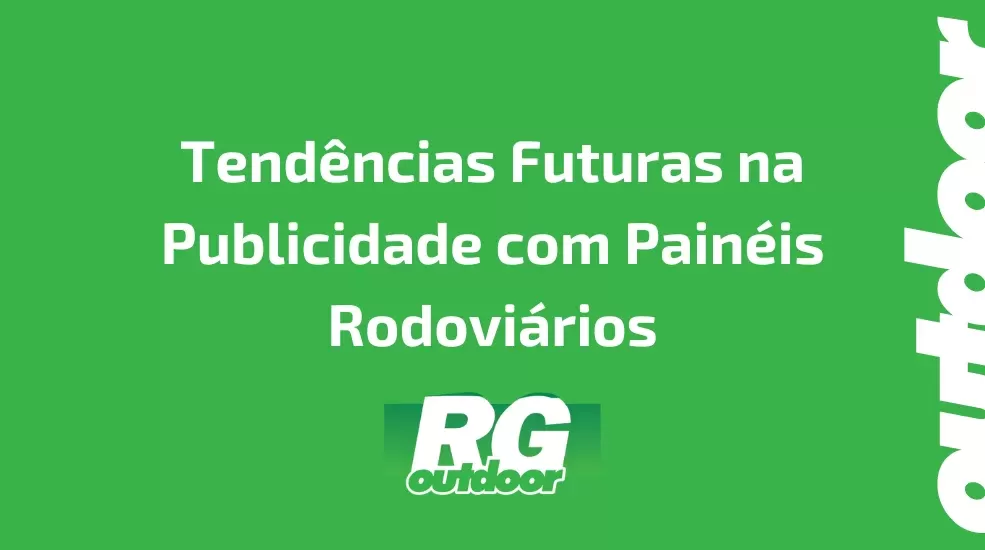 Tendências Futuras na Publicidade com Painéis Rodoviários