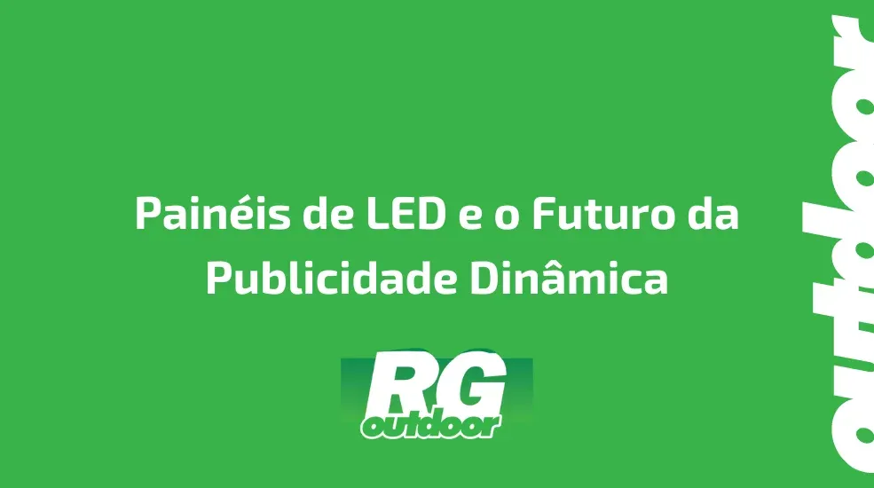 Painéis de LED e o Futuro da Publicidade Dinâmica