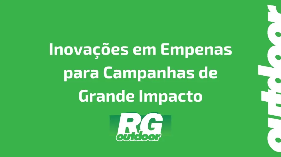 Inovações em Empenas para Campanhas de Grande Impacto