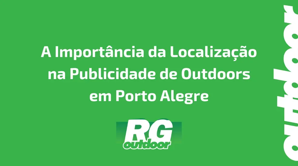 A Importância da Localização na Publicidade de Outdoors em Porto Alegre