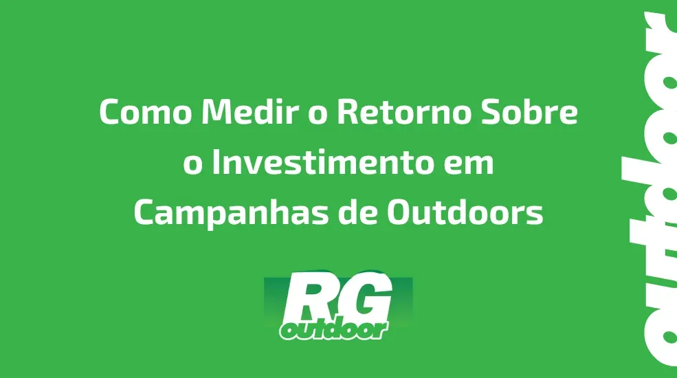 Como Medir o Retorno Sobre o Investimento em Campanhas de Outdoors