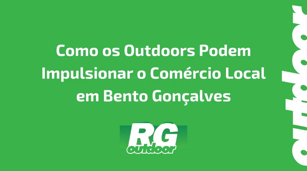 Como os Outdoors Podem Impulsionar o Comércio Local em Bento Gonçalves