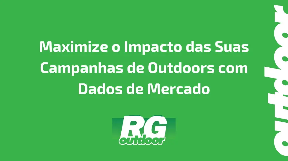 Maximize o Impacto das Suas Campanhas de Outdoors com Dados de Mercado