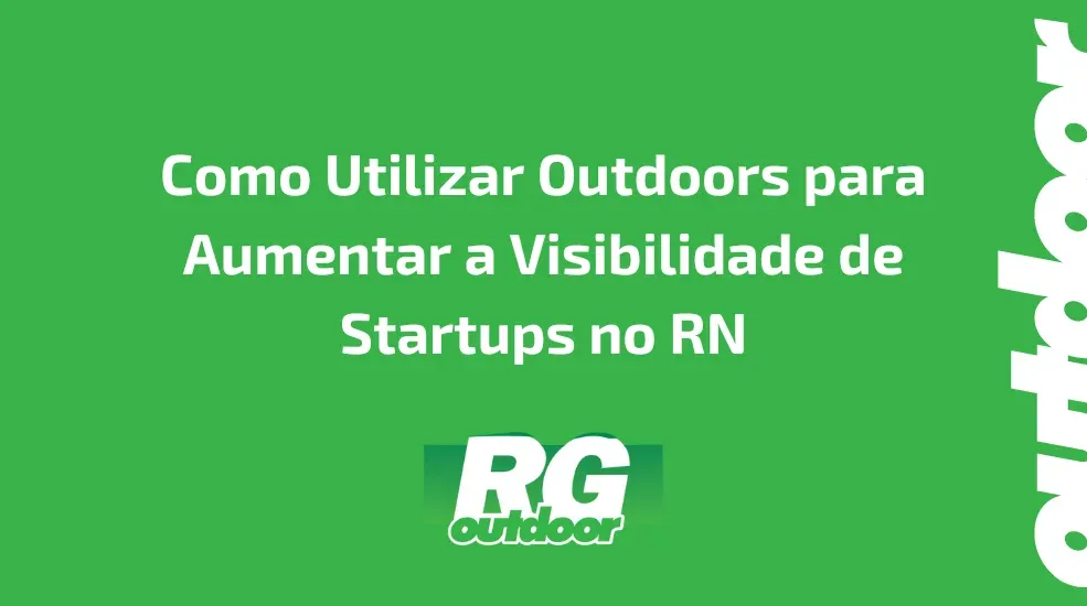 Como Utilizar Outdoors para Aumentar a Visibilidade de Startups no RN