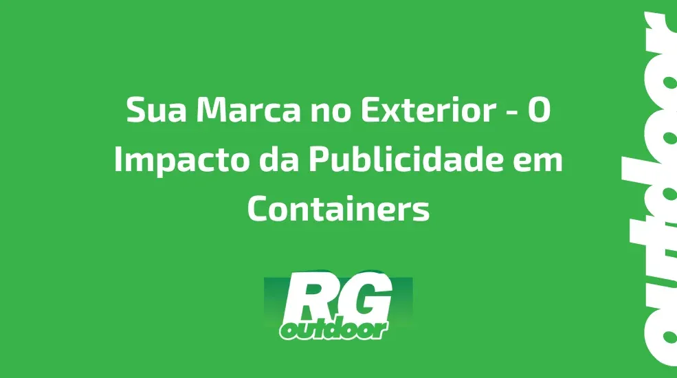 Sua Marca no Exterior - O Impacto da Publicidade em Containers