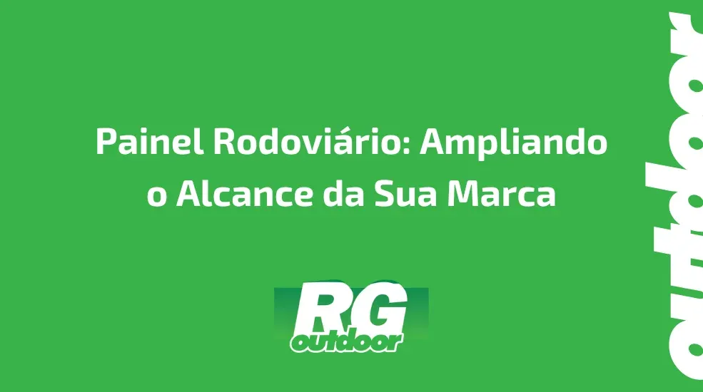 Painel Rodoviário: Ampliando o Alcance da Sua Marca