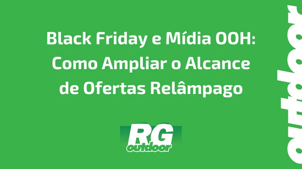 Black Friday e Mídia OOH: Como Ampliar o Alcance de Ofertas Relâmpago