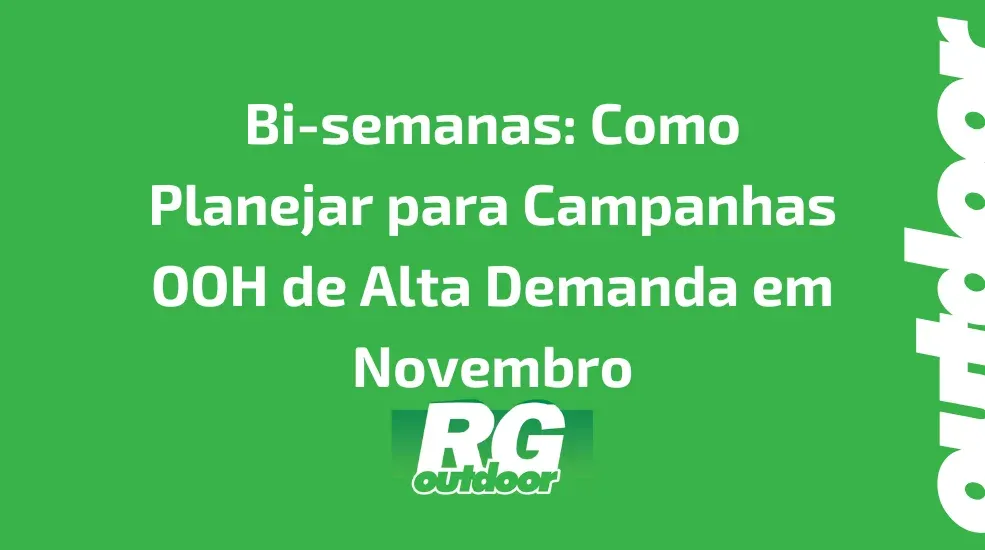 Bi-semanas: Como Planejar para Campanhas OOH de Alta Demanda em Novembro