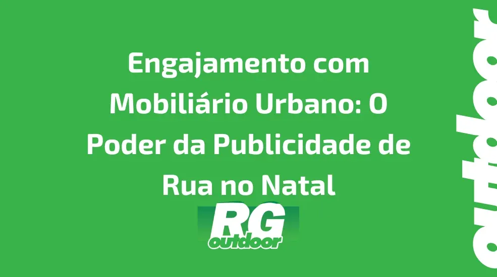 Engajamento com Mobiliário Urbano: O Poder da Publicidade de Rua no Natal