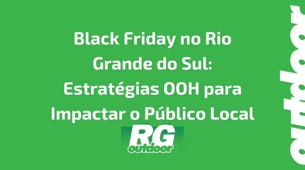 Black Friday no Rio Grande do Sul: Estratégias OOH para Impactar o Público Local