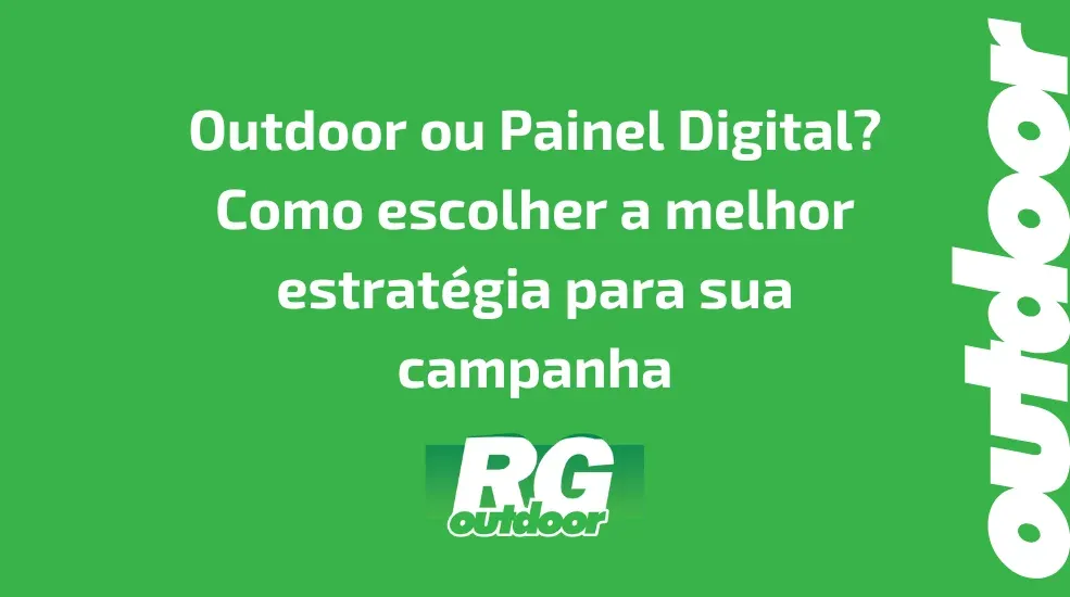 Outdoor ou Painel Digital? Como escolher a melhor estratégia para sua campanha