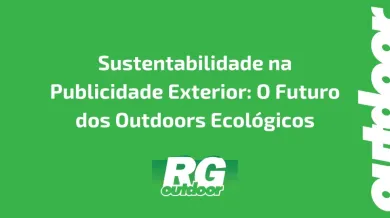 Ponto nº Sustentabilidade na Publicidade Exterior: O Futuro dos Outdoors Ecológicos